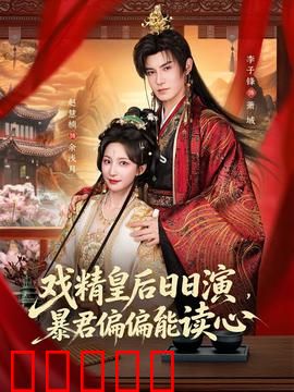 戏精皇后日日演,暴君偏偏能读心:读心逗戏精