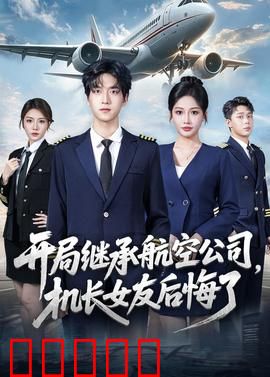 开局继承航空公司,机长女友后悔了:风云再起